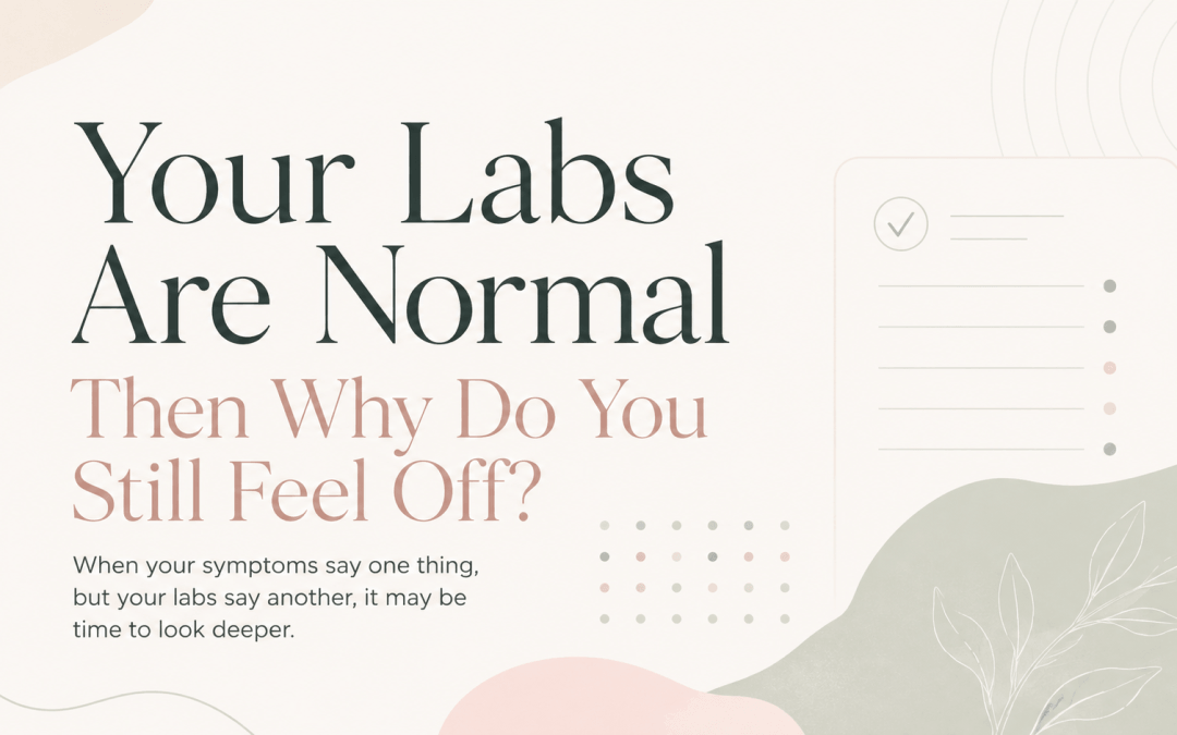 “Your Labs Are Normal” — Then Why Do You Still Feel Off?